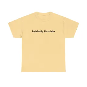 But Daddy, I Love Him Unisex Heavy Cotton Tee